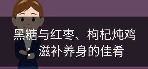 黑糖与红枣、枸杞炖鸡：滋补养身的佳肴